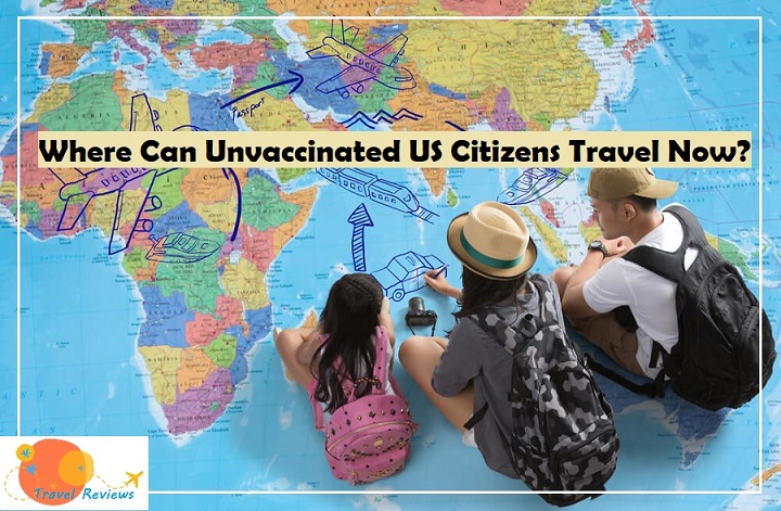 Where Can Unvaccinated Us Citizens Travel