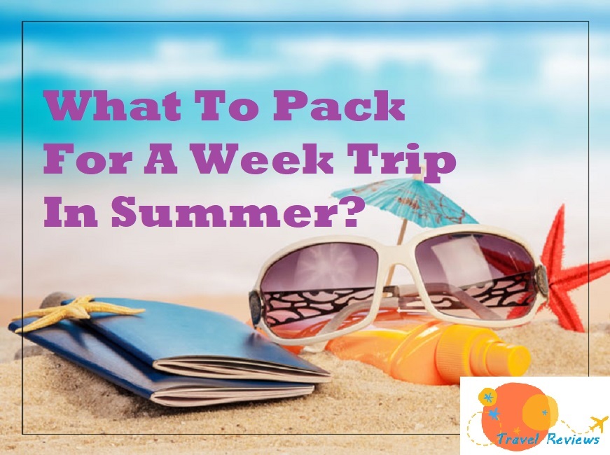 What To Pack For A Week Trip In Summer