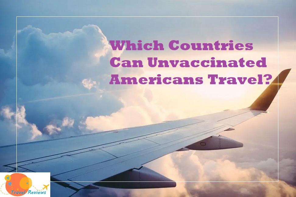 where can unvaccinated americans travel